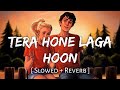 Tera Hone Laga Hoon (Slowed + Reverb) | Atif Aslam, Alisha Chinai | SR Lofi 2.0