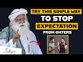 Stop Expecting from others - WHY And HOW To Finish Expectations? - Sadhguru