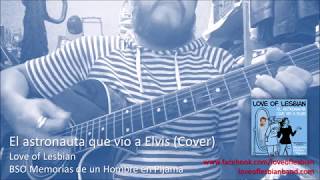 El astronauta que vio a Elvis (Cover) - Love of Lesbian
