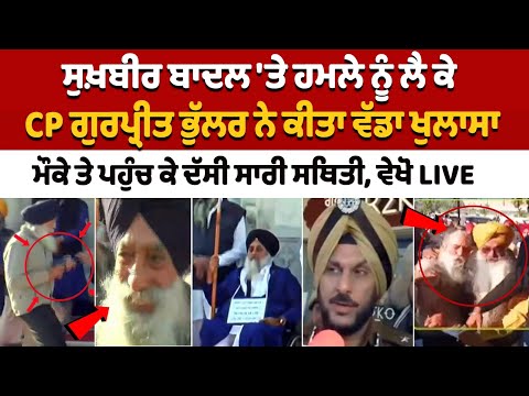 Sukhbir Badal 'ਤੇ ਹ.ਮਲੇ ਨੂੰ ਲੈ ਕੇ CP Gurpreet Bhullar ਨੇ ਕੀਤਾ ਵੱਡਾ ਖੁਲਾਸਾ, ਮੌਕੇ ਤੇ ਪਹੁੰਚ ਕੇ ਦੱਸੀ