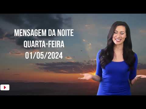 MENSAGEM DA NOITE - QUARTA FEIRA - 01/05/2024