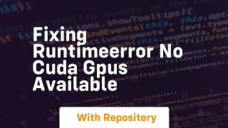 fixing runtimeerror no cuda gpus available