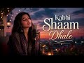 Kabhi Shaam Dhale Romantic Recreated Version Soulful Hindi Cover Song