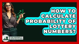 How To Calculate Probability Of Lottery Numbers? - The Friendly Statistician