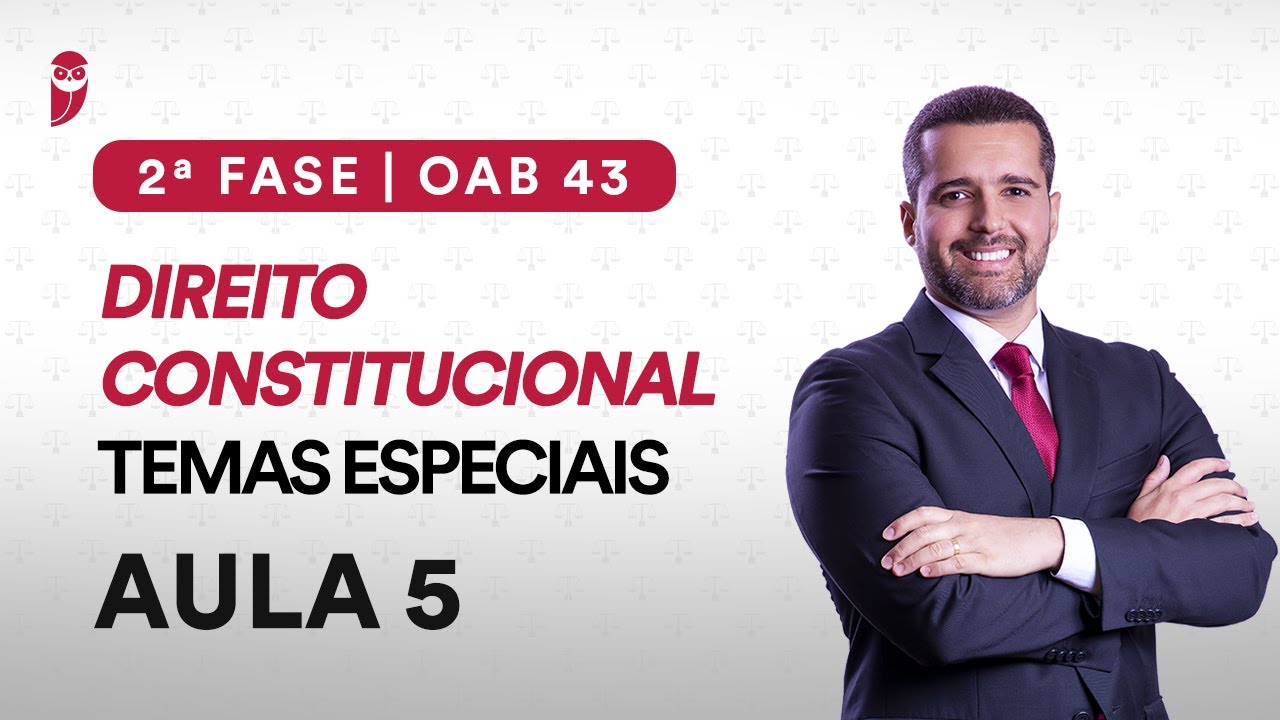 2ª Fase - OAB 43 | Temas Especiais - Direito Constitucional - Aula 5