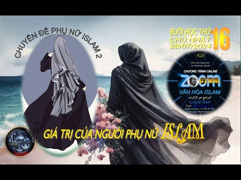 CHƯƠNG TRÌNH VĂN HÓA ISLAM ONLINE #16 SUN 280724 -  CHUYÊN ĐỀ PHỤ NỮ ISLAM 2 / GIÁ TRỊ CỦA NGƯỜI PHỤ NỮ ISLAM