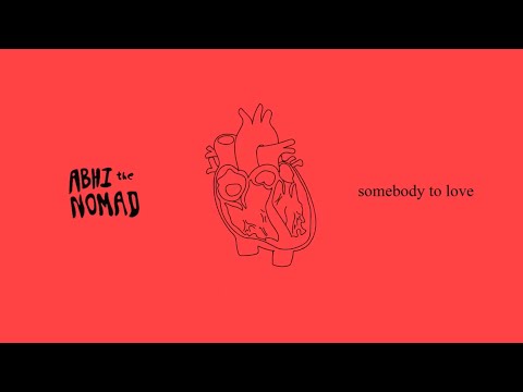 Abhi The Nomad - Somebody to Love