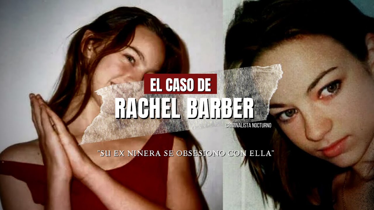 El caso de Rachel Barber - su ex niñera se obsesiono con ella | Criminalista Nocturno