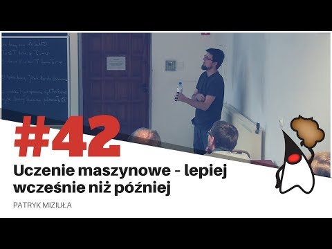 Toruń JUG #42 - "Uczenie maszynowe – lepiej wcześnie niż później" - Patryk Miziuła