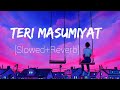 Teri Masumiyat Lofi song ||slowed & reverb||@lofimusicheart