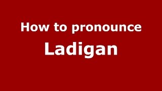 How to pronounce Ladigan