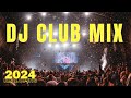 DJ CLUB MUSIC 2024 - Mashups & Remixes of Popular Songs 2024 - DJ Remix Dance Club Music Live DJ Mix
