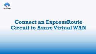 How to Connect ExpressRoute Circuit to Azure Virtual WAN
