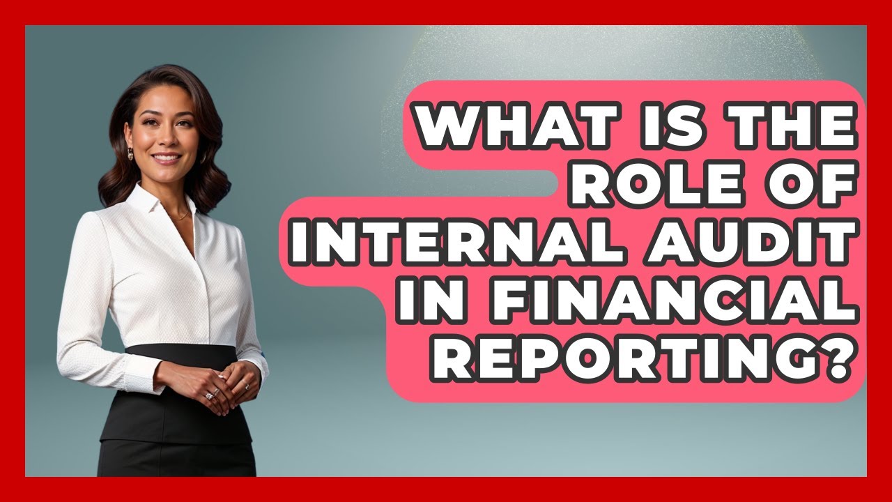 What Is The Role Of Internal Audit In Financial Reporting? - Tax and Accounting Coach