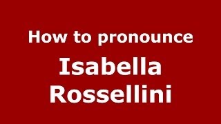 How to pronounce Isabella Rossellini