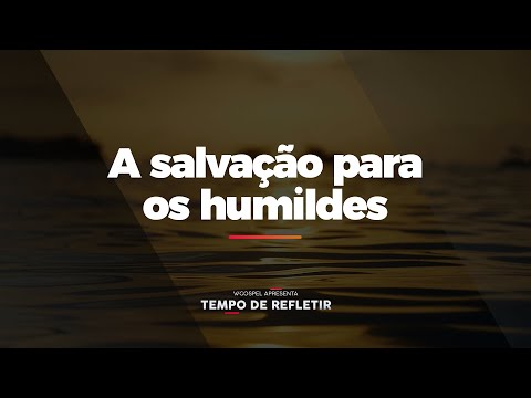 [Tempo de Refletir] A salvação para os humildes