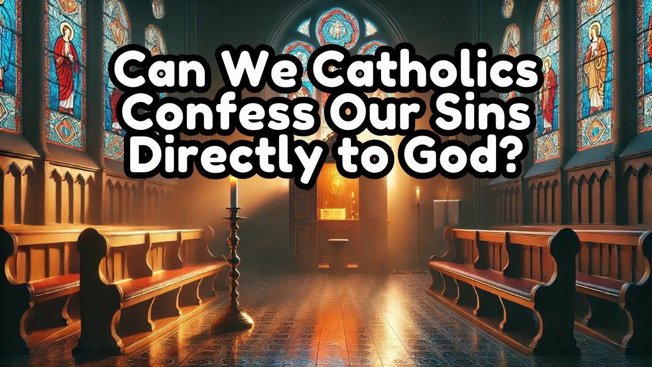 Can We Catholics Confess Our Sins Directly to God?