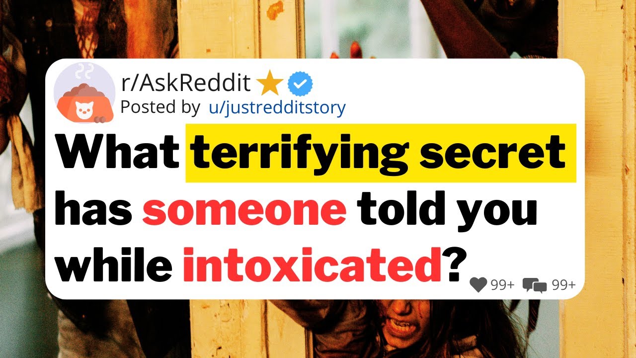 What terrifying secret has someone told you while intoxicated ?