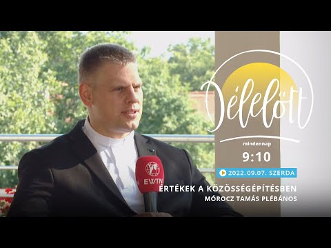 Értékek a közösségépítésben - Mórocz Tamás plébános - 2022.09.07. - Délelőtt Bodajkon