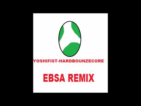 Yoshifist-Hardbounzecore(EBSA 233 BPM Remix)..mp4