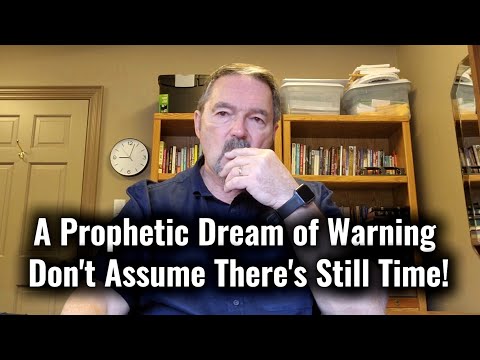 A Prophetic Dream of Warning- Don't Assume There's Still Time!