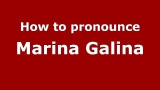 How to pronounce Marina Galina