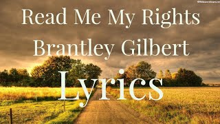 Brantley Gilbert- Read Me My Rights (Lyrics)