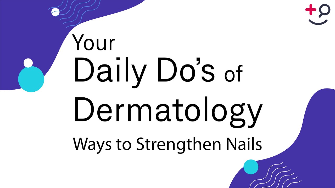 Ways to Strengthen Nails - Daily Do's of Dermatology