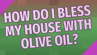 How do I bless my house with olive oil?