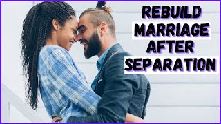 Rebuild Marriage After Separation