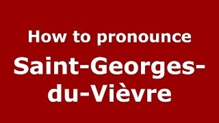 How to pronounce Saint-Georges-Du-Vièvre