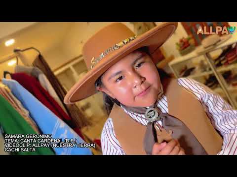 SAMARA GERONIMO - CANTA CARDENAL - VIDEOCLIP EN ALLPAY (Nuestra Tierra) - CACHI - SALTA