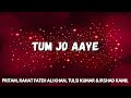 Tum Jo Aaye : Pritam, Rahat Fateh Ali Khan, Tulsi Kumar & Irshad Kamil