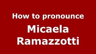 How to pronounce Micaela Ramazzotti