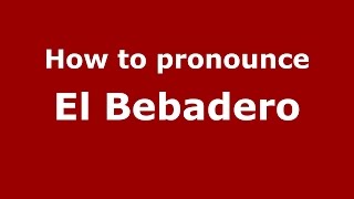 How to pronounce El Bebadero