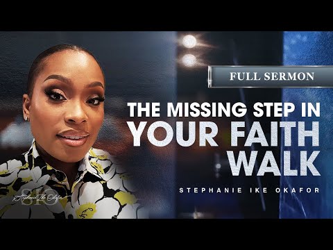 The Missing Step in Your Faith Walk - Stephanie Ike Okafor