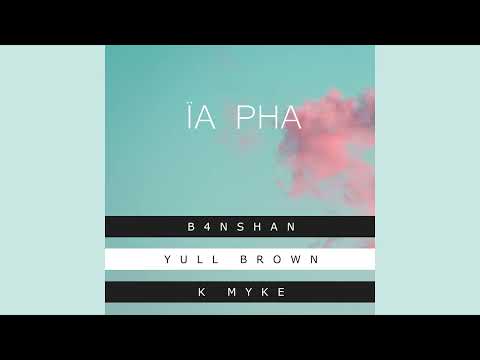 ÏA PHA - B4NSHAN, YULL BROWN & K MYKE