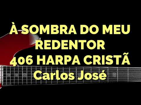 À SOMBRA DO MEU REDENTOR-406 HARPA CRISTÃ + Carlos José