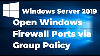 How to Open Windows Firewall Ports via Group Policy | Windows Server 2019