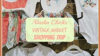 ALASKA CHICKS VINTAGE MARKET SHOPPING TRIP