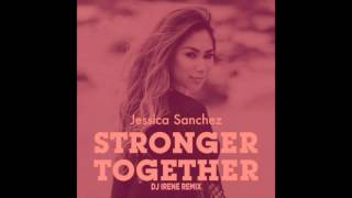 Jessica Sanchez - Stronger Together [DJ Irene Remix]