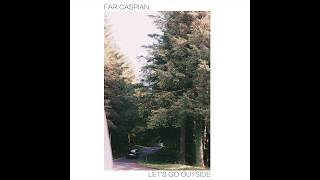 Far Caspian - Let's Go Outside