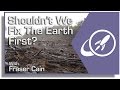 Shouldn't We Fix the Earth First? So Many Problems Here, Why Go To Space?