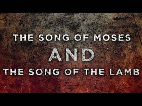 The Song Of Moses AND The Song Of The Lamb