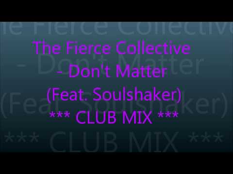 The Fierce Collective (Feat. Soulshaker) - 'Don't Matter' (Club Mix)
