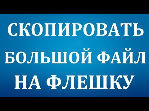 Как записать большой файл свыше 4 гб на флешку