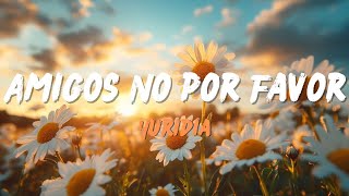 Yuridia - Amigos No por Favor (Lyrics/ Letra)