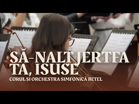 Să-nalţ jertfa ta, Isuse - Corul și orchestra simfonică Betel | Biserica Betel București