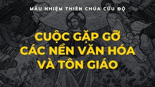 Cuộc gặp gỡ các nền văn hóa và tôn giáo (P1) | MẦU NHIỆM THIÊN CHÚA CỨU ĐỘ