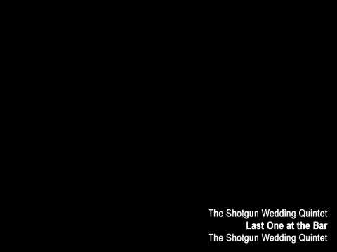 The Shotgun Wedding Quintet - Last One at the Bar